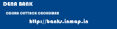 DENA BANK  ODISHA CUTTACK CHOUDWAR   banks information 